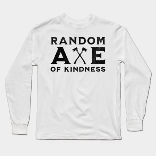 Random Axe Of Kindness Long Sleeve T-Shirt